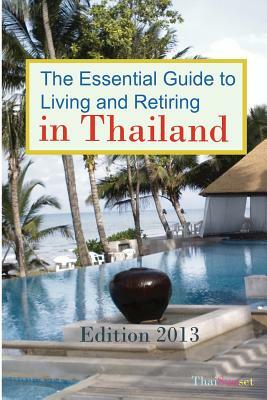 The Essential Guide to Living and Retiring in Thailand: Edition 2013 by Michael Schemmann