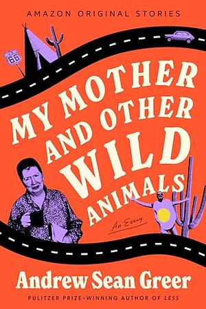 My Mother and Other Wild Animals by Andrew Sean Greer