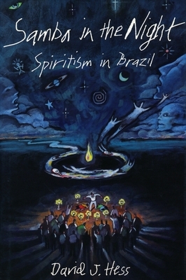 Samba in the Night: Spiritism in Brazil by David J. Hess