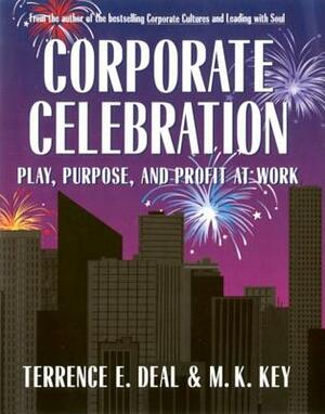 Corporate Celebration Play, Purpose, and Profit at Work by Terrence E. Deal