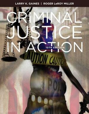 Criminal Justice in Action by Larry K. Gaines, Roger Leroy Miller