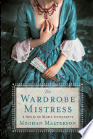 The Wardrobe Mistress, a novel of Marie Antoinette  by Meghan Masterson