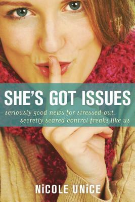 She's Got Issues: Seriously Good News for Stressed-Out, Secretly Scared Control Freaks Like Us by Nicole Unice