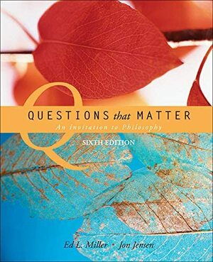 Questions That Matter: An Invitation to Philosophy by Ed L. Miller