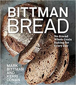 Bittman Bread: No-Knead Whole-Grain Baking for Every Day by Kerri Conan, Mark Bittman