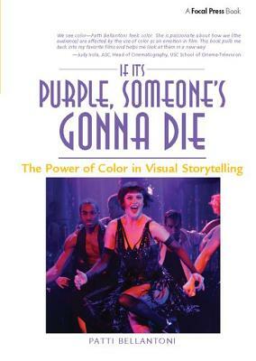 If It's Purple, Someone's Gonna Die: The Power of Color in Visual Storytelling by Patti Bellantoni