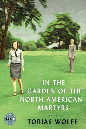In the Garden of the North American Martyrs: Stories by Tobias Wolff