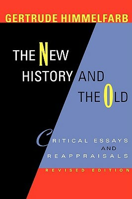 The New History and the Old: Critical Essays and Reappraisals, Revised Edition by Gertrude Himmelfarb