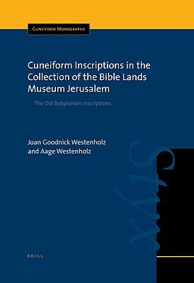 Cuneiform Inscriptions in the Collection of the Bible Lands Museum Jerusalem: The Old Babylonian Inscriptions by Joan Goodnick Westenholz, Aage Westenholz