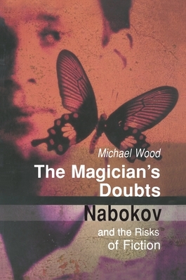 The Magician's Doubts: Nabokov and the Risks of Fiction by Michael Wood