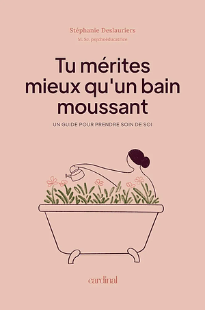 Tu mérites mieux qu'un bain moussant: un guide pour prendre soin de soi by Stéphanie Deslauriers