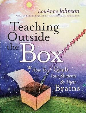 Teaching Outside the Box: How to Grab Your Students by Their Brains by LouAnne Johnson
