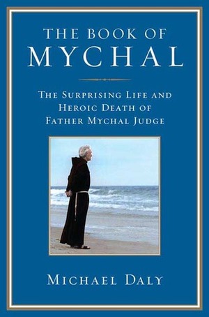 The Book of Mychal: The Surprising Life and Heroic Death of Father Mychal Judge by Michael Daly