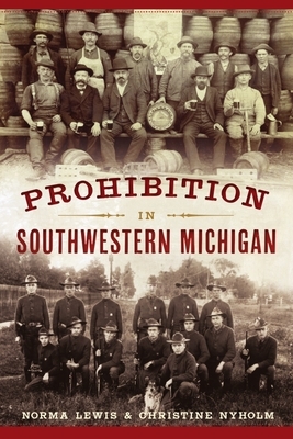 Prohibition in Southwestern Michigan by Christine Nyholm, Norma Lewis