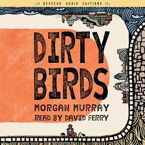 Dirty Birds by Morgan Murray