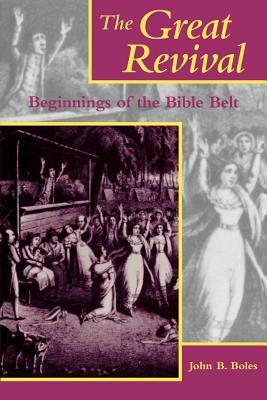 The Great Revival: Beginnings of the Bible Belt by John B. Boles