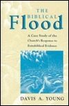 Biblical Flood: A Case Study of the Church's Response to Extrabiblical Evidence by Davis A. Young