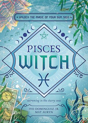 Pisces Witch: Unlock the Magic of Your Sun Sign by Ivo Dominguez Jr.