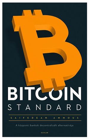 Bitcoin Standard - A központi bankok decentralizált alternatívája by Saifedean Ammous, Saifedean Ammous