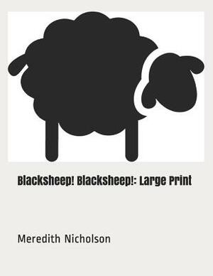 Blacksheep! Blacksheep!: Large Print by Meredith Nicholson