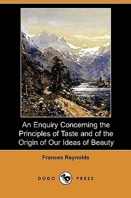 An Enquiry Concerning the Principles of Taste and of the Origin of Our Ideas of Beauty (Dodo Press) by Frances Reynolds