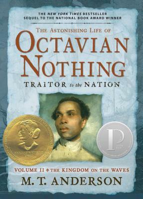The Astonishing Life of Octavian Nothing, Traitor to the Nation, Volume II: The Kingdom on the Waves by M.T. Anderson