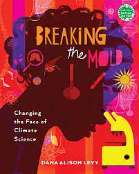 Breaking the Mold: Changing the Face of Climate Science by Dana Alison Levy