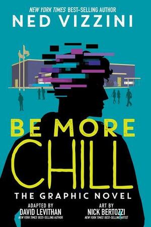 Be More Chill: The Graphic Novel by Ned Vizzini, David Levithan