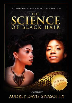 The Science of Black Hair: A Comprehensive Guide to Textured Hair Care by Audrey Davis-Sivasothy