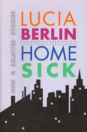 Homesick: New and Selected Stories by Lucia Berlin