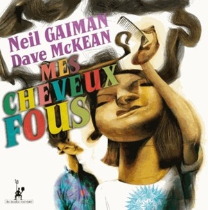 Mes Cheveux Fous by Neil Gaiman, Dave McKean, Charles Recoursé