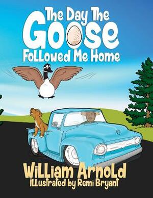 The Day The Goose Followed Me Home by William Arnold