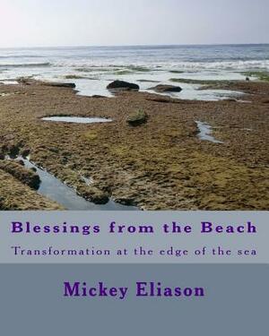 Blessings from the Beach: Transformation at the edge of the sea by Mickey Eliason