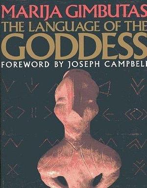 The Language of the Goddess: Unearthing the Hidden Symbols of Western Civilization by Marija Gimbutas, Marija Gimbutas, Joseph Campbell