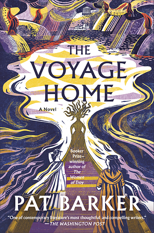 The Voyage Home: A Novel by Pat Barker