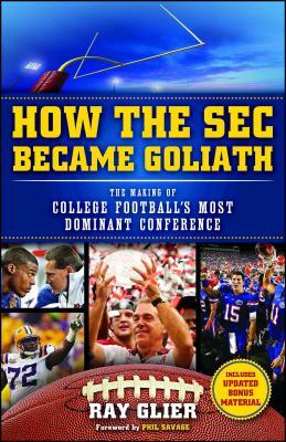 How the SEC Became Goliath: The Making of College Football's Most Dominant Conference by Ray Glier