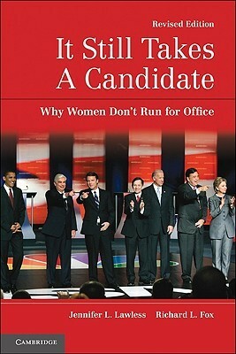 It Still Takes a Candidate: Why Women Don't Run for Office by Jennifer L. Lawless, Richard L. Fox