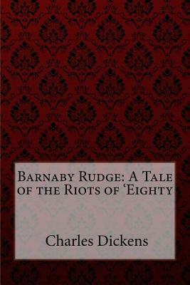 Barnaby Rudge: A Tale of the Riots of 'Eighty by Charles Dickens