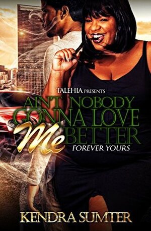 Ain't Nobody Gonna To Love Me Better by Kendra Sumter