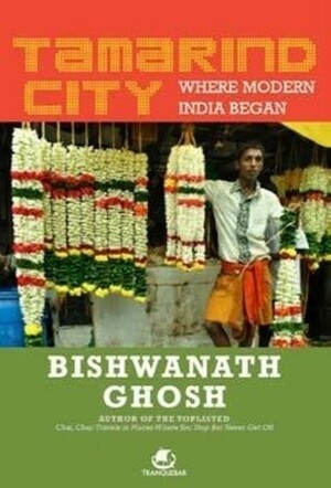 Tamarind City: Where Modern India Began by Bishwanath Ghosh