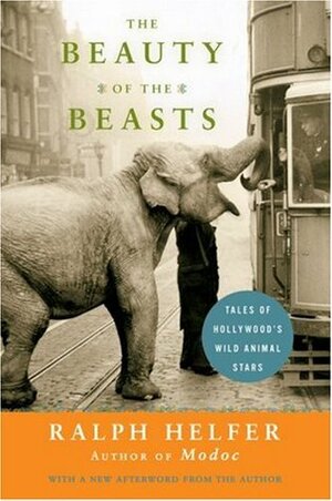 The Beauty of the Beasts: Tales of Hollywood's Wild Animal Stars by Ralph Helfer