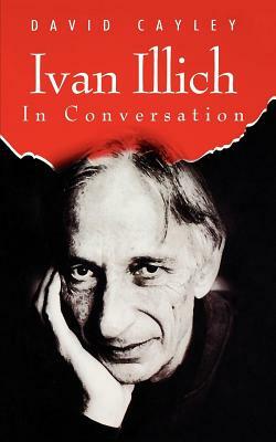 Ivan Illich in Conversation by David Cayley