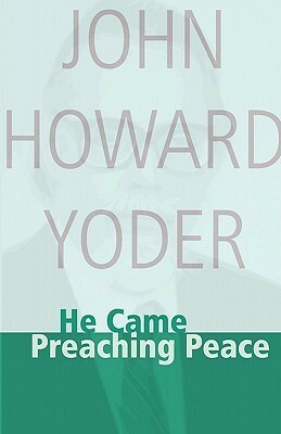 He Came Preaching Peace by John Howard Yoder