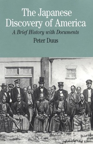 The Japanese Discovery of America: A Brief History with Documents by Peter Duus