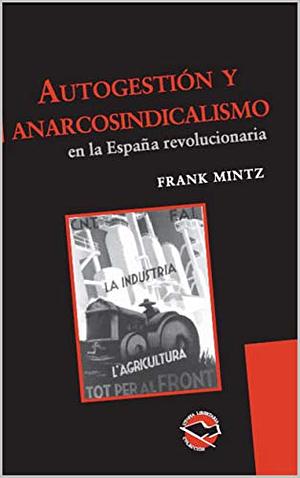 Autogestión y anarcosindicalismo en la España revolucionaria by Paul Sharkey, Chris Ealham, Frank Mintz