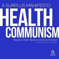 Health Communism: A Surplus Manifesto by Beatrice Adler-Bolton, Artie Vierkant