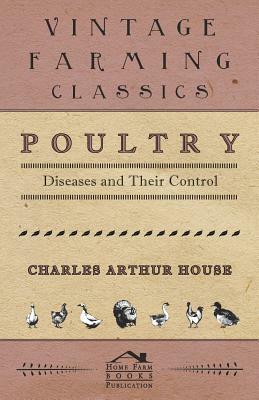 Poultry Diseases and Their Control by Charles Arthur House