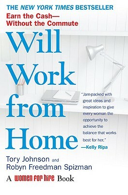 Will Work from Home: Earn the Cash--Without the Commute by Tory Johnson, Robyn Freedman Spizman