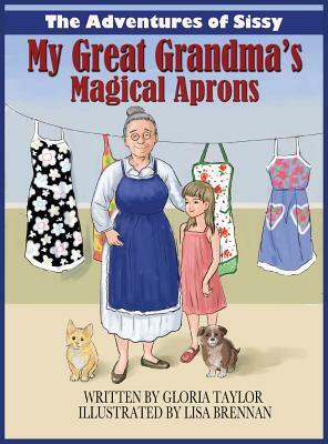 The Adventures of Sissy: My Great Grandma's Magical Aprons by Gloria Taylor