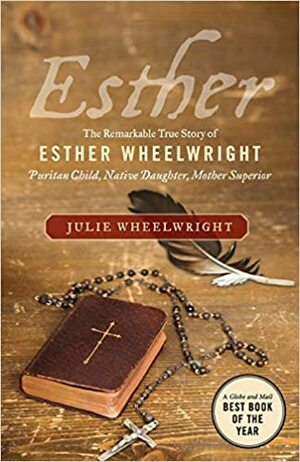 Esther: The Remarkable True Story Of Esther Wheelwright - Puritan by Julie Wheelwright